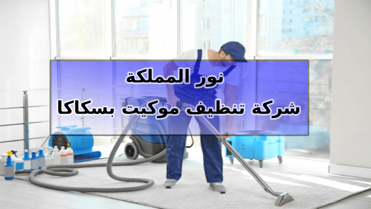 شركة تنظيف موكيت بسكاكا الجوف 0543966267