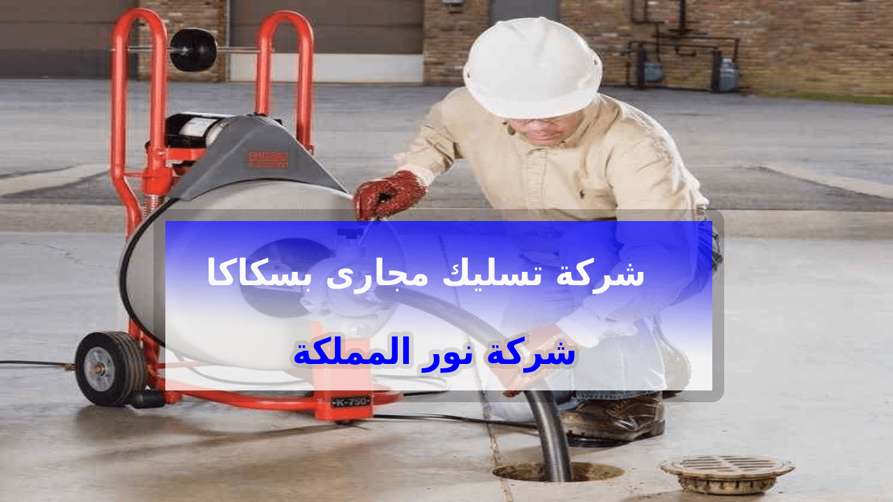 شركة تسليك مجارى بسكاكا الجوف 